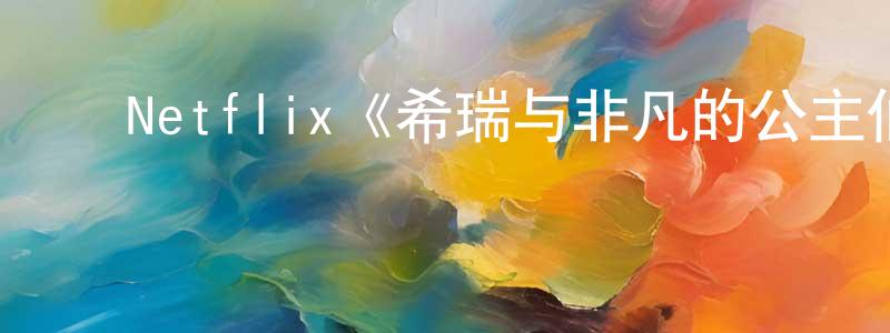﻿宾力的个人主页,﻿Netflix《希瑞与非凡的公主们第四季》迅雷下载/在线观看/百度云-动漫/卡通-美剧天堂